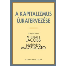 Kossuth Kiadó Zrt. Mariana Mazzucato, Michael Jacobs - A kapitalizmus újratervezése természet- és alkalmazott tudomány