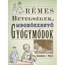 Kossuth Kiadó Zrt. Rémes betegségek, meghökkentő gyógymódok -Jonathan J. Moore életmód, egészség