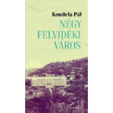 Koudela Pál Négy felvidéki város társadalom- és humántudomány