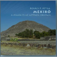 - KOVÁCS P. ATTILA - MEXIKÓ - A MAJÁK ÉS AZ AZTÉKOK ORSZÁGA művészet