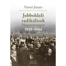 Kronosz Könyvkiadó Kereskedelmi, Szolgáltató és Oktatási Kft. Jobboldali radikálisok Magyarországon 1919-1944 történelem