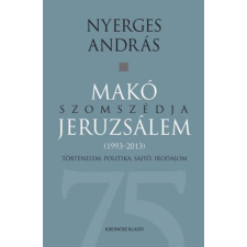 Kronosz Könyvkiadó Kereskedelmi, Szolgáltató és Oktatási Kft. Makó szomszédja Jeruzsálem - Történelem, politika, sajtó, irodalom (1993-2013) történelem