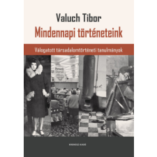 Kronosz Könyvkiadó KFT Mindennapi történeteink - Válogatott társadalomtörténeti tanulmányok történelem