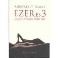 Kukorelly Endre - Ezer és 3 avagy a nőkben rejlő szív regény