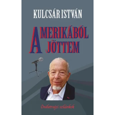 Kulcsár István Kulcsár István - Amerikából Jöttem - Önéletrajzi Szilánkok egyéb könyv