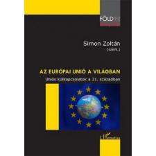 L&#039;Harmattan Kiadó - Az Európai Unió a világban - Uniós külkapcsolatok a 21. században gazdaság, üzlet