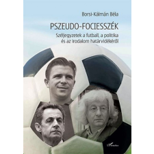 L&#039;Harmattan Kiadó Borsi-Kálmán Béla - Pszeudo-fociesszék – Széljegyzetek a futball, a politika és az irodalom határvidékéről sport
