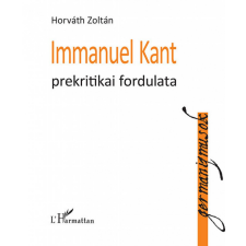 L&#039;Harmattan Kiadó Horváth Zoltán - Immanuel Kant prekritikai fordulata társadalom- és humántudomány