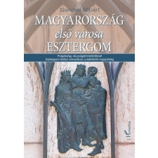 L&#039;Harmattan Kiadó Magyarország első városa Esztergom történelem