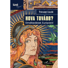L'Harmattan Kiadó Trócsányi László - Hova tovább? Elmélkedések Európáról társadalom- és humántudomány