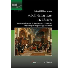 L'Harmattan Kiadó A kálvinizmus nyitánya – Berni zwingliánusok és francia-svájci kálvinisták vitája az egyházfegyelem gyakorlásáról vallás