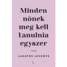 Lakatos Levente Publishing Minden nőnek meg kell tanulnia egyszer regény