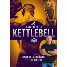 Lakatos Péter - Kettlebell - új kiadás - Nyolc hét az erősebb, fittebb testért egyéb könyv