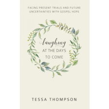  Laughing at the Days to Come: Facing Present Trials and Future Uncertainties with Gospel Hope – Tessa Thompson idegen nyelvű könyv