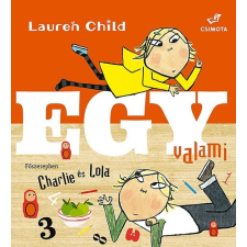 Lauren Child - Charlie és Lola - Egy valami gyermek- és ifjúsági könyv