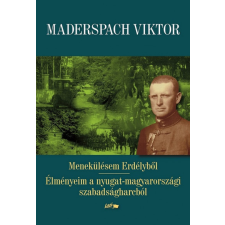 Lazi Könyvkiadó Maderspach Viktor - Menekülésem Erdélyből - Élményeim a nyugat-magyarországi szabadságharcból történelem