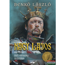 Lazi Könyvkiadó Nagy Lajos IV. - Két ország trónján regény