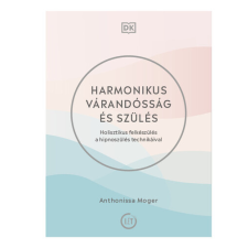 Lélek és Test Harmonikus várandósság és szülés - Holisztikus felkészülés a hipnoszülés technikáival életmód, egészség