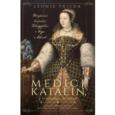 Leonie Frieda Frieda Leonie - Medici Katalin, a reneszánsz királynő - Méregkeverő. Cselszövő. Tömeggyilkos. Anya. Áldozat. egyéb könyv