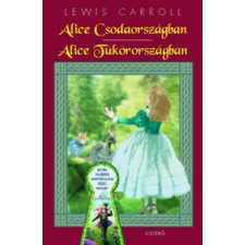Lewis Carroll ALICE CSODAORSZÁGBAN - ALICE TÜKÖRORSZÁGBAN gyermek- és ifjúsági könyv