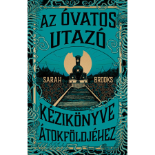 LIBRI KÖNYVKIADÓ KFT. Az Óvatos Utazó kézikönyve Átokföldjéhez - Sarah Brooks regény