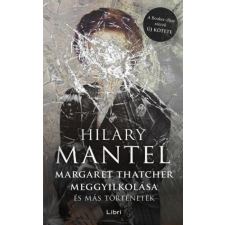 LIBRI KÖNYVKIADÓ KFT. Hilary Mantel - Margaret Thatcher meggyilkolása - és más történetek irodalom