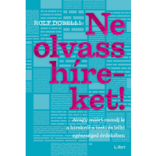 Libri Könyvkiadó Ne olvass híreket! - Avagy miért mondj le a hírekről a testi és lelki egészséged érdekében társadalom- és humántudomány