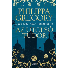 Libri Könyvkiadó Philippa Gregory - Az utolsó Tudor regény