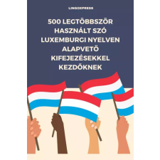lingoXpress 500 legtöbbször használt szó Luxemburgi nyelven alapvető kifejezésekkel kezdőknek egyéb e-könyv
