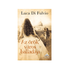 LÍRA KÖNYV ZRT. Luca Di Fulvio - Az örök város balladája regény