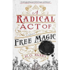 Little, Brown Book Group Radical Act of Free Magic | H. G. Parry