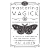 Llewellyn Publications Mastering Magick | Mat Auryn,Silver RavenWolf