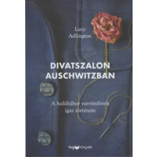Lucy Adlington Adlington, Lucy - Divatszalon Auschwitzban - A haláltábor varrónőinek igaz története egyéb könyv