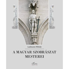 Ludmann Mihály LUDMANN MIHÁLY - A MAGYAR SZOBRÁSZAT MESTEREI művészet