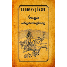 Lugossy József LUGOSSY JÓZSEF - ÕSMAGYAR CSILLAGISMEI KÖZLEMÉNY irodalom