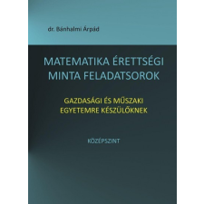 Magánkiadás Matematika érettségi minta feladatsorok gazdasági és műszaki egyetemre készülőknek - Középszint tankönyv