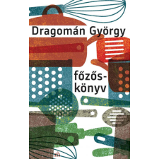 Magvető Dragomán György - Főzőskönyv - Írások főzésről és evésről gasztronómia
