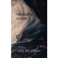 Magvető Kiadó Rakovszky Zsuzsa - Vita élő időben irodalom