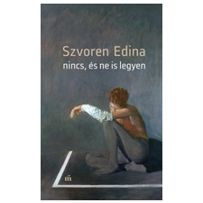 Magvető Kiadó Szvoren Edina: Nincs, és ne is legyen regény