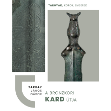 Magyar Nemzeti Múzeum A bronzkori kard útja történelem