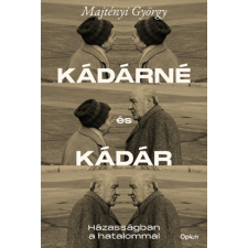 Majtényi György - Kádárné és Kádár – Házasságban a hatalommal egyéb könyv