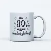  Már 80 éve vagyok fantasztikus születésnapi ajándék bögre 80 éveseknek
