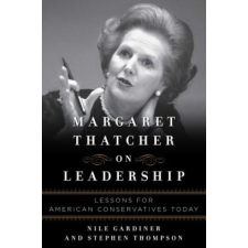  Margaret Thatcher on Leadership – Nile Gardiner idegen nyelvű könyv