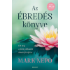 Mark Nepo - Az ébredés könyve - Éld meg a jelen pillanatot álmaid jövőjéért