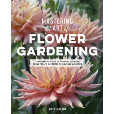  Mastering the Art of Flower Gardening – Matt Mattus idegen nyelvű könyv