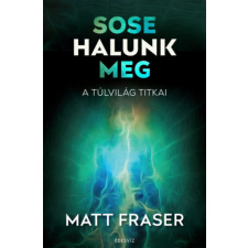 Matt Fraser Fraser Matt - Sose halunk meg - A Túlvilág titkai egyéb könyv