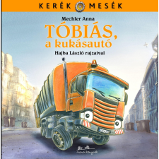 Mechler Anna MECHLER ANNA - HAJBA LÁSZLÓ - KERÉK MESÉK - TÓBIÁS, A KUKÁSAUTÓ - ÜKH 2015 gyermek- és ifjúsági könyv
