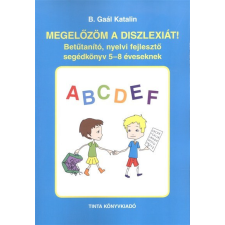  MEGELŐZÖM A DISZLEXIÁT! /BETŰTANÍTÓ, NYELVI FEJLESZTŐ SEGÉDKÖNYV 5-8 ÉVESEKNEK tankönyv