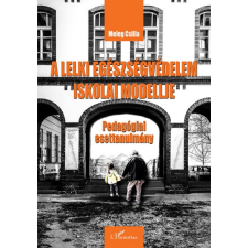 Meleg Csilla - A lelki egészségvédelem iskolai modellje - Pedagógiai esettanulmány társadalom- és humántudomány