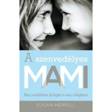 Merill, Susan MERRILL, SUSAN - A SZENVEDÉLYES MAMI - MERJ SZÜLÕKÉNT FELLÉPNI A MAI VILÁGBAN! életmód, egészség